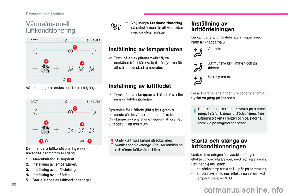 CITROEN C4 CACTUS 2019 InstruktionsbÖcker (in Swedish) 50
Värme/manuell
luftkonditionering
Värmen fungerar endast med motorn igång.
Den manuella luftkonditioneringen kan
användas när motorn är i gång.
1.Återcirkulation av kupéluft.
2. Inställn CITROEN C4 CACTUS 2019 InstruktionsbÖcker (in Swedish) 50
Värme/manuell
luftkonditionering
Värmen fungerar endast med motorn igång.
Den manuella luftkonditioneringen kan
användas när motorn är i gång.
1.Återcirkulation av kupéluft.
2. Inställn