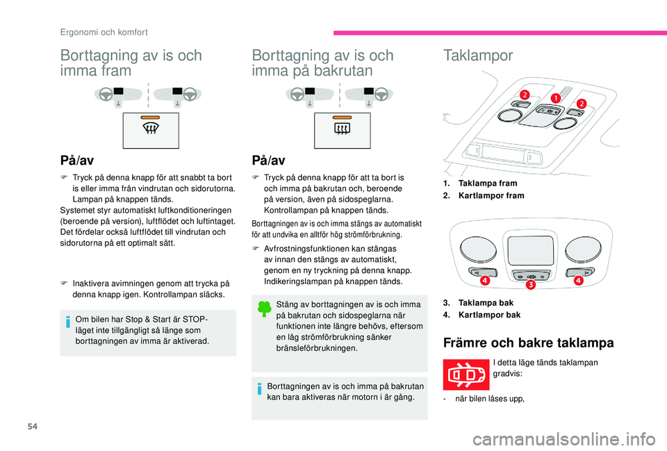 CITROEN C4 CACTUS 2019 InstruktionsbÖcker (in Swedish) 54
Borttagning av is och
imma fram
På/av
F Tryck på denna knapp för att snabbt ta bort is eller imma från vindrutan och sidorutorna.
Lampan på knappen tänds.
Systemet styr automatiskt luftkond CITROEN C4 CACTUS 2019 InstruktionsbÖcker (in Swedish) 54
Borttagning av is och
imma fram
På/av
F Tryck på denna knapp för att snabbt ta bort is eller imma från vindrutan och sidorutorna.
Lampan på knappen tänds.
Systemet styr automatiskt luftkond