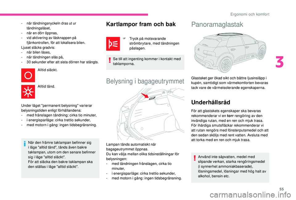 CITROEN C4 CACTUS 2019 InstruktionsbÖcker (in Swedish) 55
- när tändningsnyckeln dras ut ur tändningslåset,
-
n
är en dörr öppnas,
-
v
id aktivering av låsknappen på
fjärrkontrollen, för att lokalisera bilen.
Ljuset släcks gradvis:
-
CITROEN C4 CACTUS 2019 InstruktionsbÖcker (in Swedish) 55
- när tändningsnyckeln dras ut ur tändningslåset,
-
n
är en dörr öppnas,
-
v
id aktivering av låsknappen på
fjärrkontrollen, för att lokalisera bilen.
Ljuset släcks gradvis:
-