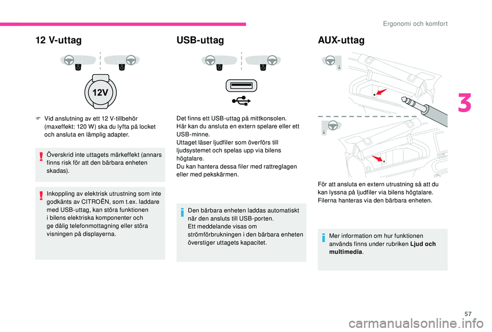 CITROEN C4 CACTUS 2019 InstruktionsbÖcker (in Swedish) 57
12 V- u t t ag
F Vid anslutning av ett 12 V-tillbehör
(maxeffekt: 120 W) ska du lyfta på locket
och ansluta en lämplig adapter.
Överskrid inte uttagets märkeffekt (annars
finns risk fö CITROEN C4 CACTUS 2019 InstruktionsbÖcker (in Swedish) 57
12 V- u t t ag
F Vid anslutning av ett 12 V-tillbehör
(maxeffekt: 120 W) ska du lyfta på locket
och ansluta en lämplig adapter.
Överskrid inte uttagets märkeffekt (annars
finns risk fö