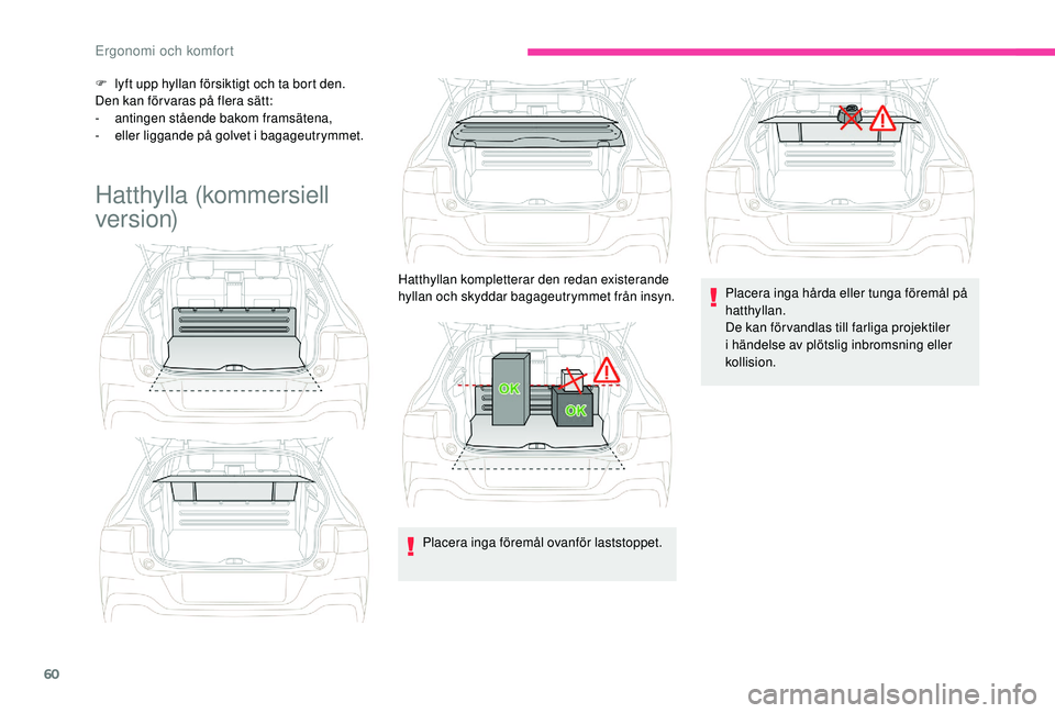 CITROEN C4 CACTUS 2019 InstruktionsbÖcker (in Swedish) 60
F lyft upp hyllan försiktigt och ta bort den.
Den kan för varas på flera sätt:
-
a
ntingen stående bakom framsätena,
-
e
ller liggande på golvet i bagageutrymmet.
Hatthylla (kommersiell CITROEN C4 CACTUS 2019 InstruktionsbÖcker (in Swedish) 60
F lyft upp hyllan försiktigt och ta bort den.
Den kan för varas på flera sätt:
-
a
ntingen stående bakom framsätena,
-
e
ller liggande på golvet i bagageutrymmet.
Hatthylla (kommersiell