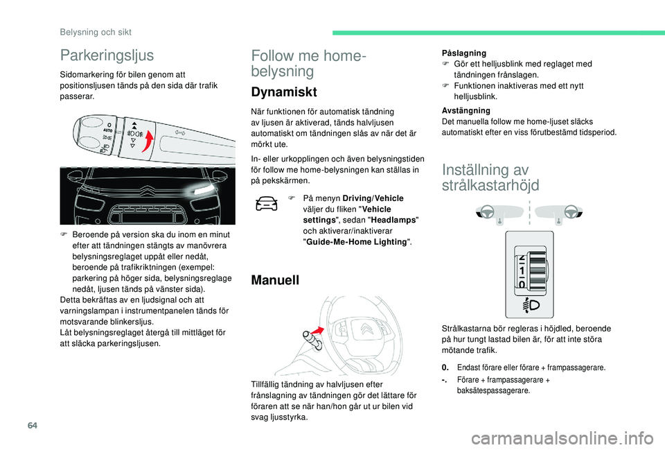 CITROEN C4 CACTUS 2019 InstruktionsbÖcker (in Swedish) 64
Parkeringsljus
Sidomarkering för bilen genom att
positionsljusen tänds på den sida där trafik
passerar.
F
B
eroende på version ska du inom en minut
efter att tändningen stängts av manö CITROEN C4 CACTUS 2019 InstruktionsbÖcker (in Swedish) 64
Parkeringsljus
Sidomarkering för bilen genom att
positionsljusen tänds på den sida där trafik
passerar.
F
B
eroende på version ska du inom en minut
efter att tändningen stängts av manö