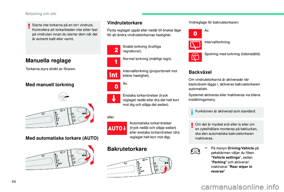 CITROEN C4 CACTUS 2019 InstruktionsbÖcker (in Swedish) 66
Starta inte torkarna på en torr vindruta.
Kontrollera att torkarbladen inte sitter fast
på vindrutan innan du startar dem när det
är extremt kallt eller varmt.
Manuella reglage
Torkarna styr CITROEN C4 CACTUS 2019 InstruktionsbÖcker (in Swedish) 66
Starta inte torkarna på en torr vindruta.
Kontrollera att torkarbladen inte sitter fast
på vindrutan innan du startar dem när det
är extremt kallt eller varmt.
Manuella reglage
Torkarna styr