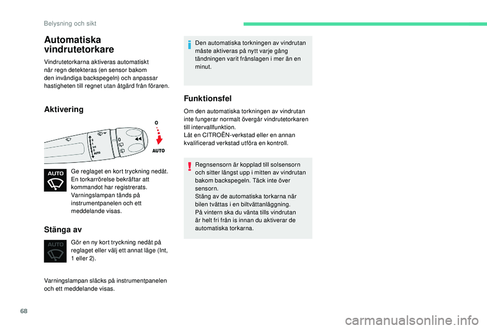 CITROEN C4 CACTUS 2019 InstruktionsbÖcker (in Swedish) 68
Automatiska
vindrutetorkare
Vindrutetorkarna aktiveras automatiskt
när regn detekteras (en sensor bakom
den invändiga backspegeln) och anpassar
hastigheten till regnet utan åtgärd från fö CITROEN C4 CACTUS 2019 InstruktionsbÖcker (in Swedish) 68
Automatiska
vindrutetorkare
Vindrutetorkarna aktiveras automatiskt
när regn detekteras (en sensor bakom
den invändiga backspegeln) och anpassar
hastigheten till regnet utan åtgärd från fö