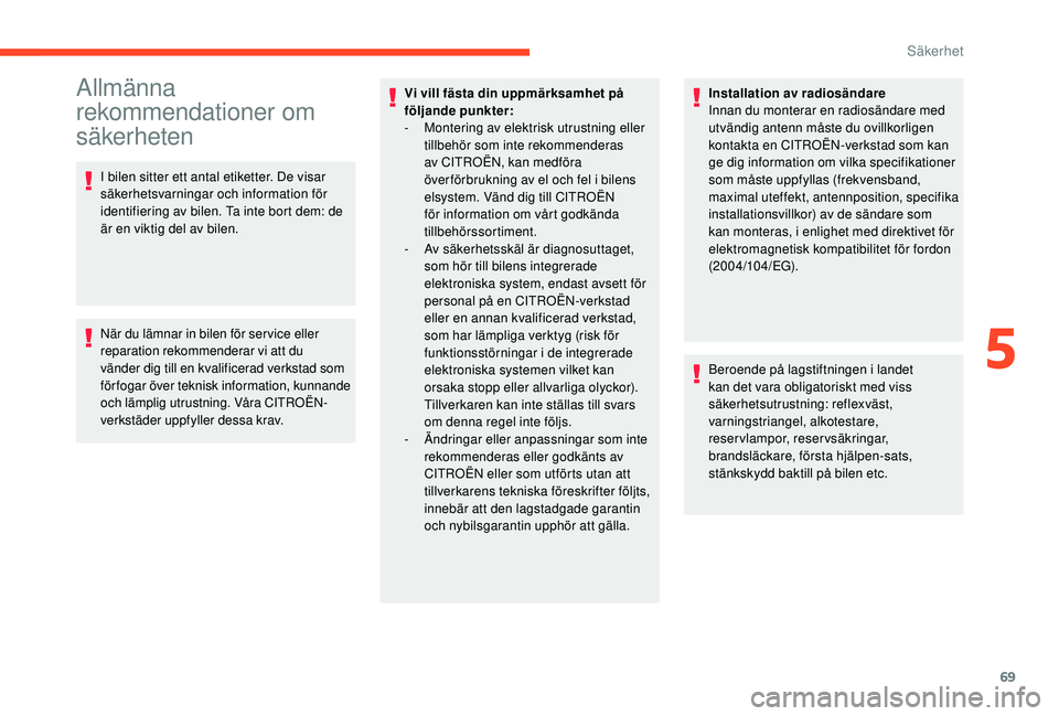 CITROEN C4 CACTUS 2019 InstruktionsbÖcker (in Swedish) 69
Allmänna
rekommendationer om
säkerheten
I bilen sitter ett antal etiketter. De visar
säkerhetsvarningar och information för
identifiering av bilen. Ta inte bort dem: de
är en viktig del a CITROEN C4 CACTUS 2019 InstruktionsbÖcker (in Swedish) 69
Allmänna
rekommendationer om
säkerheten
I bilen sitter ett antal etiketter. De visar
säkerhetsvarningar och information för
identifiering av bilen. Ta inte bort dem: de
är en viktig del a