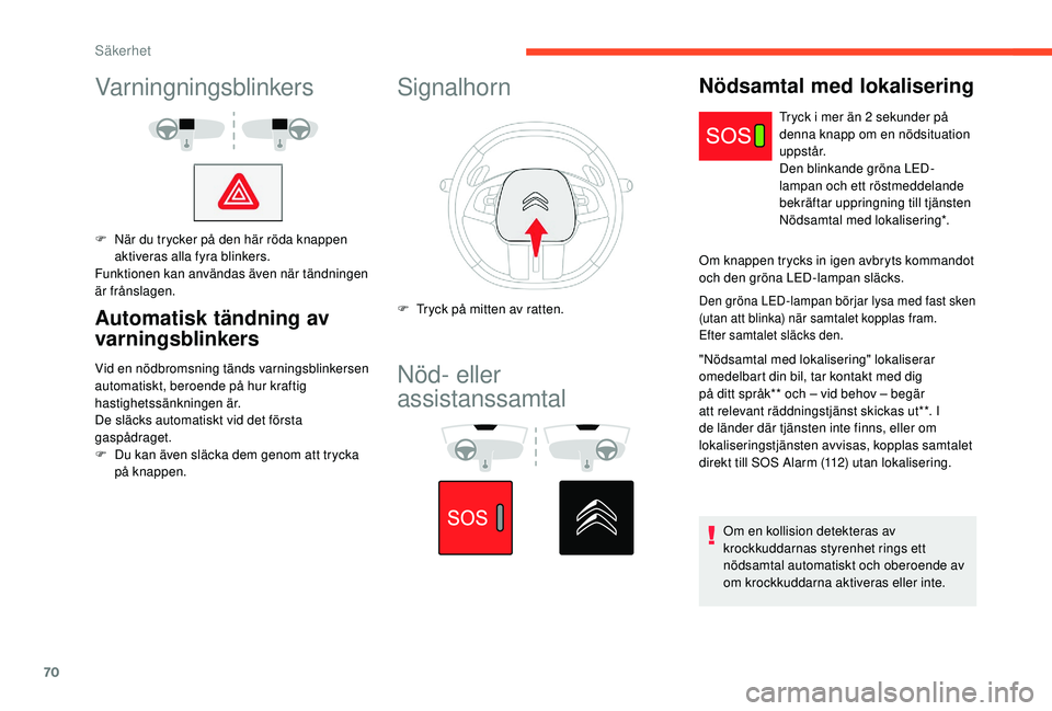 CITROEN C4 CACTUS 2019 InstruktionsbÖcker (in Swedish) 70
Varningningsblinkers
F När du trycker på den här röda knappen aktiveras alla fyra blinkers.
Funktionen kan användas även när tändningen
är frånslagen.
Automatisk tändning av
varningsbl CITROEN C4 CACTUS 2019 InstruktionsbÖcker (in Swedish) 70
Varningningsblinkers
F När du trycker på den här röda knappen aktiveras alla fyra blinkers.
Funktionen kan användas även när tändningen
är frånslagen.
Automatisk tändning av
varningsbl