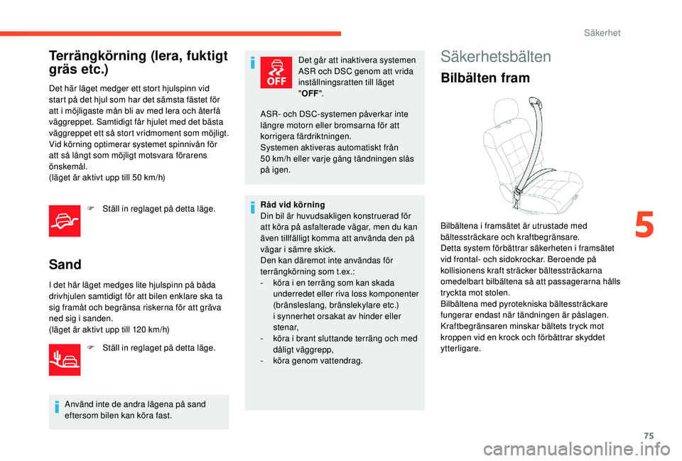 CITROEN C4 CACTUS 2019 InstruktionsbÖcker (in Swedish) 75
Terrängkörning (lera, fuktigt
gräs etc.)
Det här läget medger ett stort hjulspinn vid
start på det hjul som har det sämsta fästet för
att i möjligaste mån bli av med lera och åter fà CITROEN C4 CACTUS 2019 InstruktionsbÖcker (in Swedish) 75
Terrängkörning (lera, fuktigt
gräs etc.)
Det här läget medger ett stort hjulspinn vid
start på det hjul som har det sämsta fästet för
att i möjligaste mÃ¥n bli av med lera och Ã¥ter fÃ