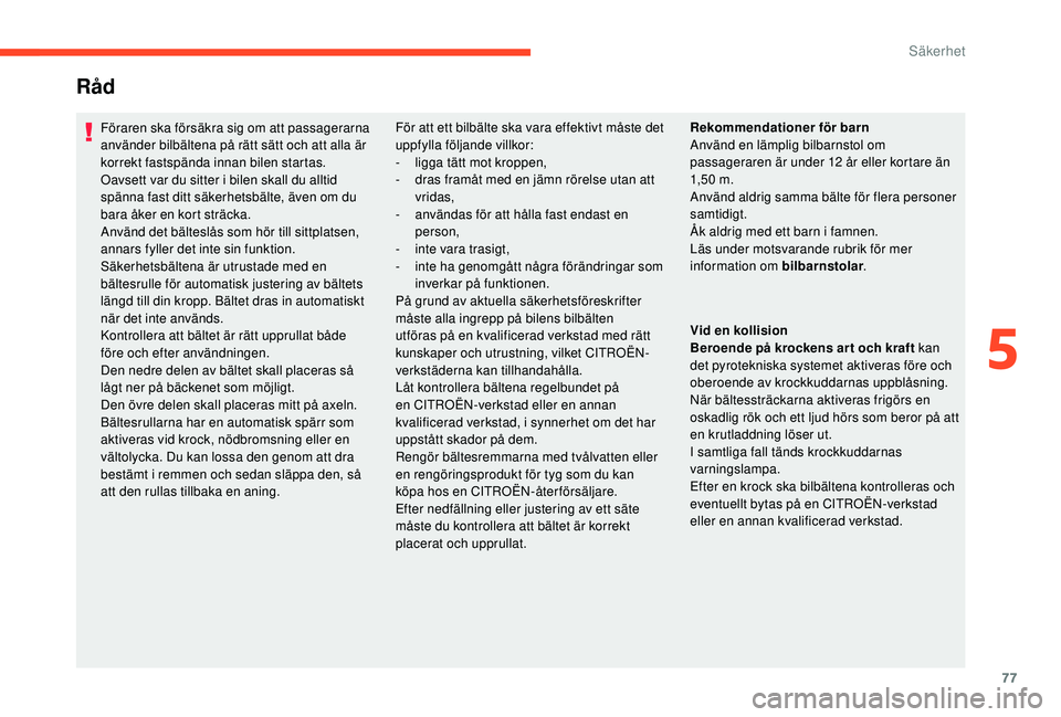 CITROEN C4 CACTUS 2019 InstruktionsbÖcker (in Swedish) 77
RÃ¥d
Föraren ska försäkra sig om att passagerarna
använder bilbältena på rätt sätt och att alla är
korrekt fastspända innan bilen startas.
Oavsett var du sitter i bilen skall du alltid CITROEN C4 CACTUS 2019 InstruktionsbÖcker (in Swedish) 77
RÃ¥d
Föraren ska försäkra sig om att passagerarna
använder bilbältena på rätt sätt och att alla är
korrekt fastspända innan bilen startas.
Oavsett var du sitter i bilen skall du alltid