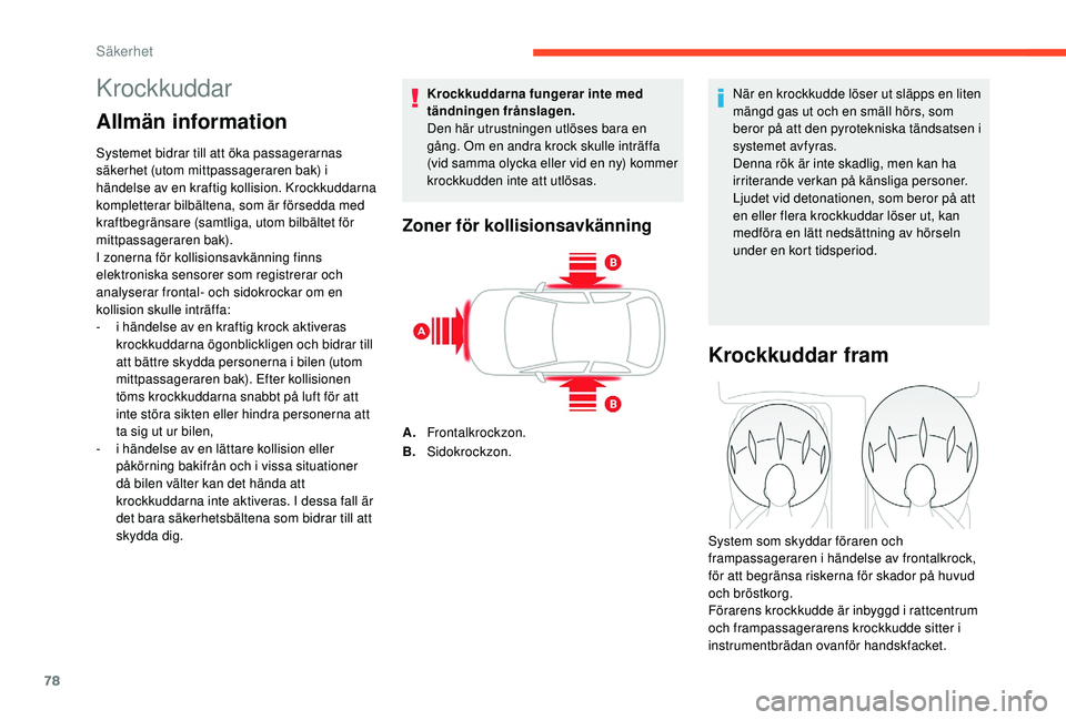 CITROEN C4 CACTUS 2019 InstruktionsbÖcker (in Swedish) 78
Krockkuddar
Allmän information
Systemet bidrar till att öka passagerarnas
säkerhet (utom mittpassageraren bak) i
händelse av en kraftig kollision. Krockkuddarna
kompletterar bilbältena, som CITROEN C4 CACTUS 2019 InstruktionsbÖcker (in Swedish) 78
Krockkuddar
Allmän information
Systemet bidrar till att öka passagerarnas
säkerhet (utom mittpassageraren bak) i
händelse av en kraftig kollision. Krockkuddarna
kompletterar bilbältena, som