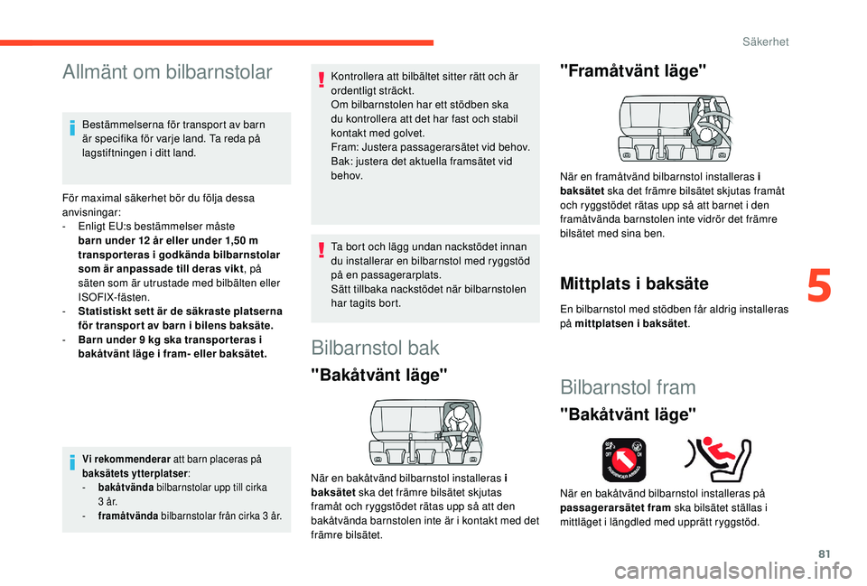 CITROEN C4 CACTUS 2019 InstruktionsbÖcker (in Swedish) 81
Allmänt om bilbarnstolar
Bestämmelserna för transport av barn
är specifika för varje land. Ta reda på
lagstiftningen i ditt land.
För maximal säkerhet bör du följa dessa
anvisningar:
- CITROEN C4 CACTUS 2019 InstruktionsbÖcker (in Swedish) 81
Allmänt om bilbarnstolar
Bestämmelserna för transport av barn
är specifika för varje land. Ta reda på
lagstiftningen i ditt land.
För maximal säkerhet bör du följa dessa
anvisningar:
-