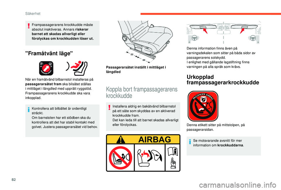 CITROEN C4 CACTUS 2019 InstruktionsbÖcker (in Swedish) 82
Frampassagerarens krockkudde måste
absolut inaktiveras. Annars riskerar
barnet att skadas allvarligt eller
förolyckas om krockkudden löser ut.
"Framåtvänt läge"
När en framåtvän CITROEN C4 CACTUS 2019 InstruktionsbÖcker (in Swedish) 82
Frampassagerarens krockkudde måste
absolut inaktiveras. Annars riskerar
barnet att skadas allvarligt eller
förolyckas om krockkudden löser ut.
"Framåtvänt läge"
När en framåtvän