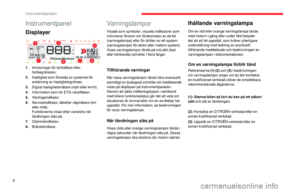 CITROEN C4 CACTUS 2019 InstruktionsbÖcker (in Swedish) 8
Instrumentpanel
Displayer
1.Anvisningar för farthållare eller
fartbegränsare.
2. Hastighet som föreslås av systemet för
avkänning av hastighetsgränser.
3. Digital hastighetsmätare (mph el CITROEN C4 CACTUS 2019 InstruktionsbÖcker (in Swedish) 8
Instrumentpanel
Displayer
1.Anvisningar för farthållare eller
fartbegränsare.
2. Hastighet som föreslås av systemet för
avkänning av hastighetsgränser.
3. Digital hastighetsmätare (mph el