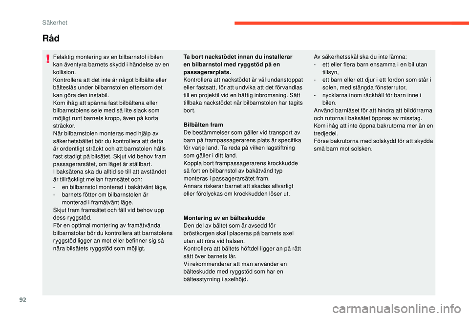 CITROEN C4 CACTUS 2019 InstruktionsbÖcker (in Swedish) 92
Råd
Felaktig montering av en bilbarnstol i bilen
kan äventyra barnets skydd i händelse av en
kollision.
Kontrollera att det inte är något bilbälte eller
bälteslås under bilbarnstolen eft CITROEN C4 CACTUS 2019 InstruktionsbÖcker (in Swedish) 92
Råd
Felaktig montering av en bilbarnstol i bilen
kan äventyra barnets skydd i händelse av en
kollision.
Kontrollera att det inte är något bilbälte eller
bälteslås under bilbarnstolen eft