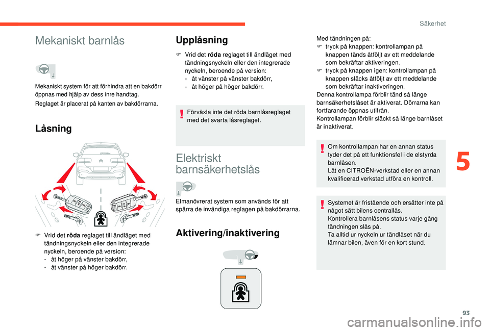 CITROEN C4 CACTUS 2019 InstruktionsbÖcker (in Swedish) 93
Mekaniskt barnlås
LåsningUpplåsning
F Vrid det röda
reglaget till ändläget med
tändningsnyckeln eller den integrerade
nyckeln, beroende på version:
-
å
t vänster på vänster bakdö CITROEN C4 CACTUS 2019 InstruktionsbÖcker (in Swedish) 93
Mekaniskt barnlås
LåsningUpplåsning
F Vrid det röda
reglaget till ändläget med
tändningsnyckeln eller den integrerade
nyckeln, beroende på version:
-
å
t vänster på vänster bakdö