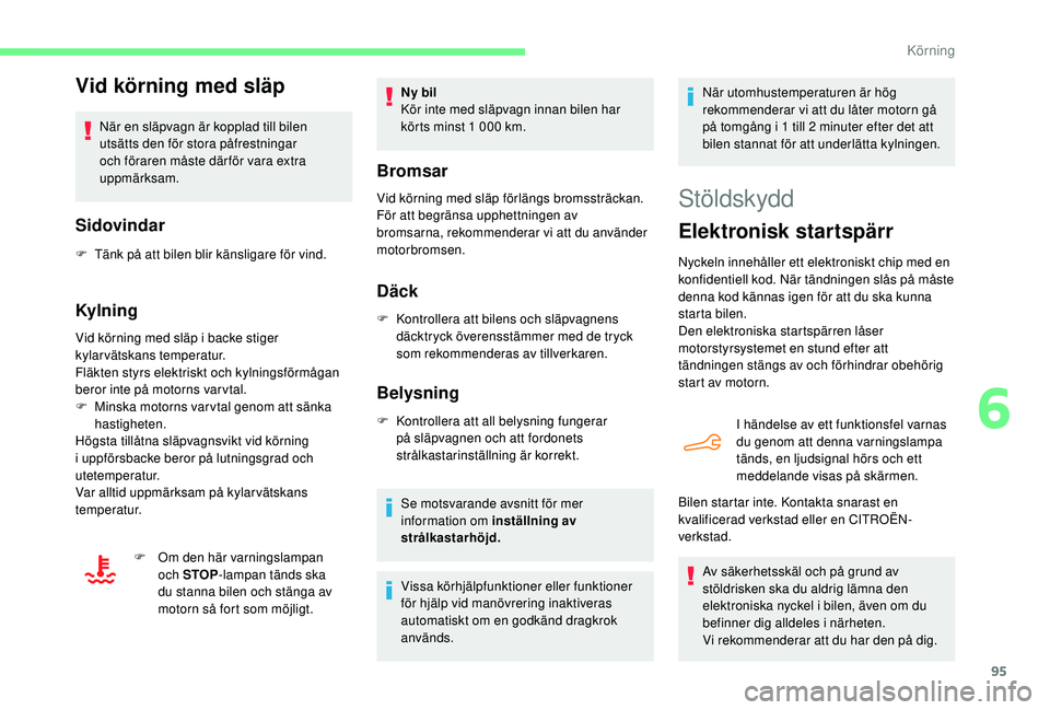 CITROEN C4 CACTUS 2019 InstruktionsbÖcker (in Swedish) 95
Vid körning med släp
När en släpvagn är kopplad till bilen
utsätts den för stora påfrestningar
och föraren måste där för vara extra
uppmärksam.
Sidovindar
F Tänk på att bilen blir CITROEN C4 CACTUS 2019 InstruktionsbÖcker (in Swedish) 95
Vid körning med släp
När en släpvagn är kopplad till bilen
utsätts den för stora påfrestningar
och föraren måste där för vara extra
uppmärksam.
Sidovindar
F Tänk på att bilen blir