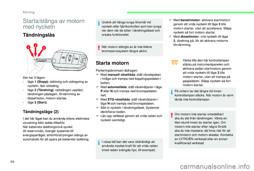 CITROEN C4 CACTUS 2019 InstruktionsbÖcker (in Swedish) 96
Starta/stänga av motorn
med nyckeln
Tändningslås
Tändningsläge (2)
I det här läget kan du använda bilens elektriska
utrustning eller ladda tillbehör.
När batteriets laddningsnivå sjunk CITROEN C4 CACTUS 2019 InstruktionsbÖcker (in Swedish) 96
Starta/stänga av motorn
med nyckeln
Tändningslås
Tändningsläge (2)
I det här läget kan du använda bilens elektriska
utrustning eller ladda tillbehör.
När batteriets laddningsnivå sjunk