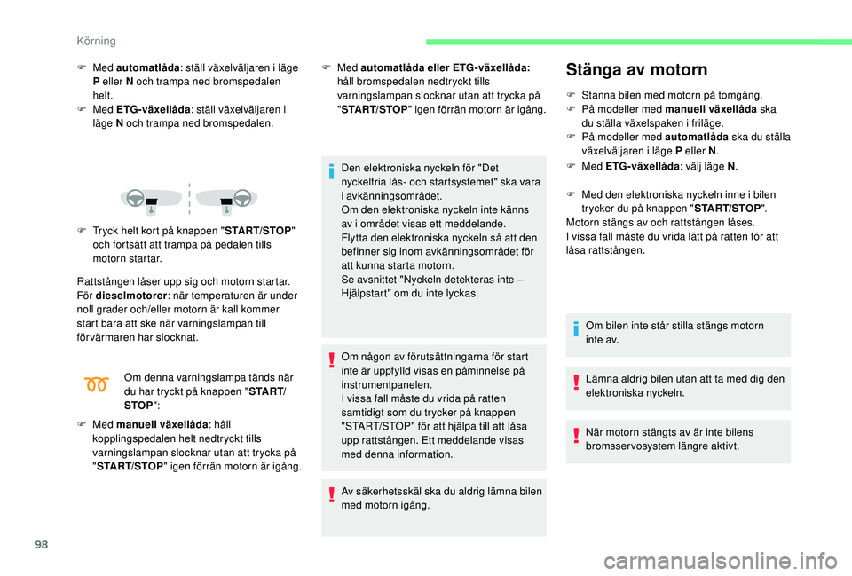 CITROEN C4 CACTUS 2019 InstruktionsbÖcker (in Swedish) 98
F Med automatlåda : ställ växelväljaren i läge
P eller N och trampa ned bromspedalen
helt.
F
Med ETG-växellåda : ställ växelväljaren i
läge N och trampa ned bromspedalen.
F
T
ry CITROEN C4 CACTUS 2019 InstruktionsbÖcker (in Swedish) 98
F Med automatlåda : ställ växelväljaren i läge
P eller N och trampa ned bromspedalen
helt.
F
Med ETG-växellåda : ställ växelväljaren i
läge N och trampa ned bromspedalen.
F
T
ry