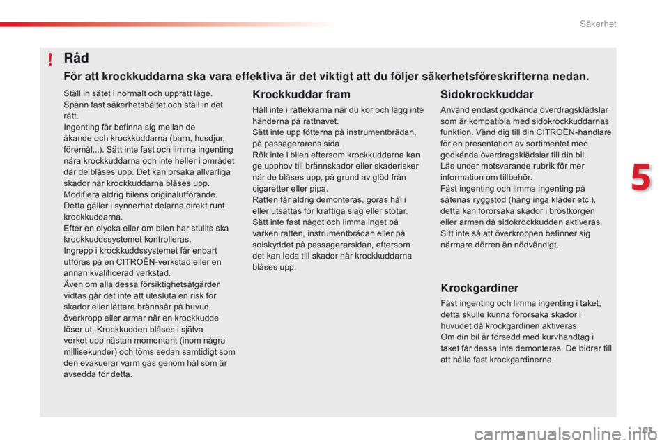 CITROEN C4 CACTUS 2018 InstruktionsbÖcker (in Swedish) 103
C4-cactus_sv_Chap05_securite_ed01-2016
Ställ in sätet i normalt och upprätt läge.
Spänn fast säkerhetsbältet och ställ in det
rätt.
Ingenting får befinna sig mellan de
åkande och kroc CITROEN C4 CACTUS 2018 InstruktionsbÖcker (in Swedish) 103
C4-cactus_sv_Chap05_securite_ed01-2016
Ställ in sätet i normalt och upprätt läge.
Spänn fast säkerhetsbältet och ställ in det
rätt.
Ingenting får befinna sig mellan de
åkande och kroc