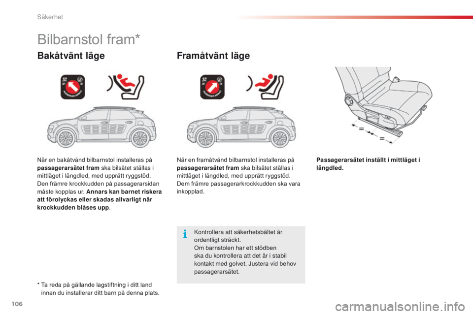 CITROEN C4 CACTUS 2018 InstruktionsbÖcker (in Swedish) 106
C4-cactus_sv_Chap05_securite_ed01-2016
Bilbarnstol fram*
Bakåtvänt lägeFramåtvänt läge
Passagerarsätet inställt i mittläget i
längdled.
Kontrollera att säkerhetsbältet är
ordentligt CITROEN C4 CACTUS 2018 InstruktionsbÖcker (in Swedish) 106
C4-cactus_sv_Chap05_securite_ed01-2016
Bilbarnstol fram*
Bakåtvänt lägeFramåtvänt läge
Passagerarsätet inställt i mittläget i
längdled.
Kontrollera att säkerhetsbältet är
ordentligt