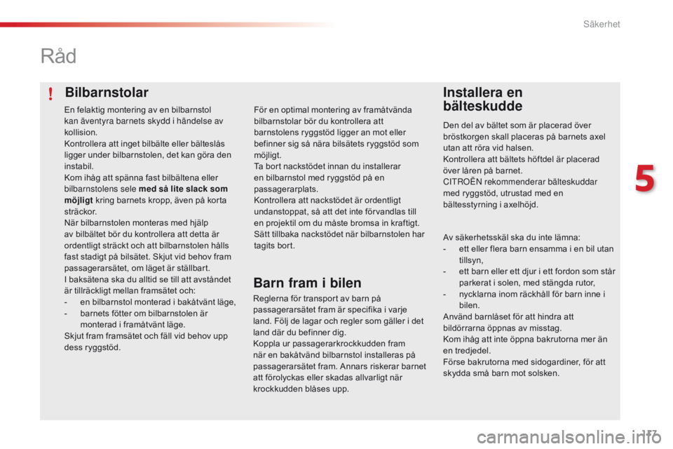 CITROEN C4 CACTUS 2018 InstruktionsbÖcker (in Swedish) 117
C4-cactus_sv_Chap05_securite_ed01-2016
Bilbarnstolar
Råd
Installera en
bälteskudde
Den del av bältet som är placerad över
bröstkorgen skall placeras på barnets axel
utan att röra vid h CITROEN C4 CACTUS 2018 InstruktionsbÖcker (in Swedish) 117
C4-cactus_sv_Chap05_securite_ed01-2016
Bilbarnstolar
Råd
Installera en
bälteskudde
Den del av bältet som är placerad över
bröstkorgen skall placeras på barnets axel
utan att röra vid h