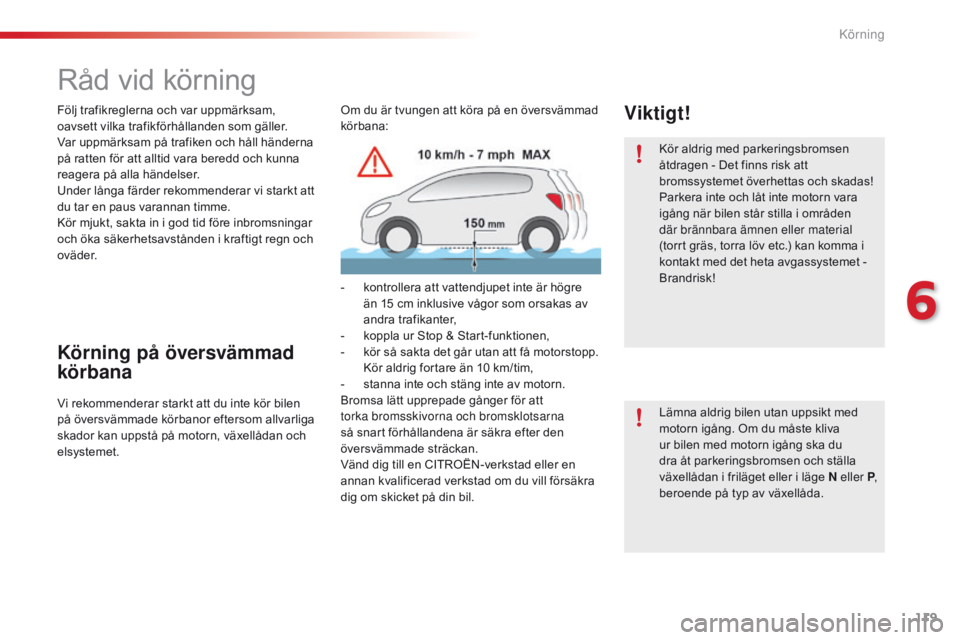 CITROEN C4 CACTUS 2018 InstruktionsbÖcker (in Swedish) 119
C4-cactus_sv_Chap06_conduite_ed01-2016
Råd vid körning
Följ trafikreglerna och var uppmärksam,
oavsett vilka trafikförhållanden som gäller.
Var uppmärksam på trafiken och håll händerna CITROEN C4 CACTUS 2018 InstruktionsbÖcker (in Swedish) 119
C4-cactus_sv_Chap06_conduite_ed01-2016
Råd vid körning
Följ trafikreglerna och var uppmärksam,
oavsett vilka trafikförhållanden som gäller.
Var uppmärksam på trafiken och håll händerna