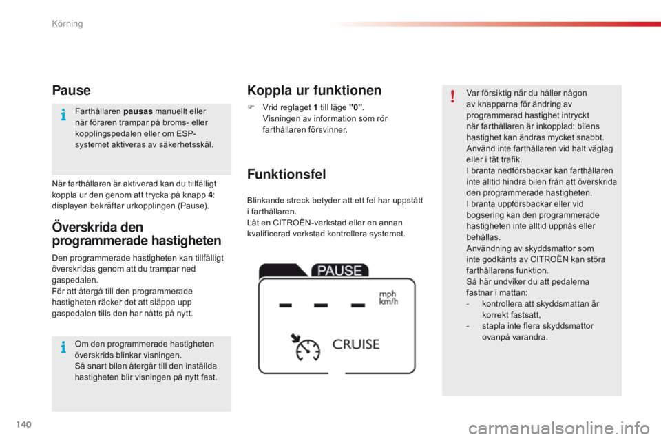 CITROEN C4 CACTUS 2018 InstruktionsbÖcker (in Swedish) 140
C4-cactus_sv_Chap06_conduite_ed01-2016
Blinkande streck betyder att ett fel har uppstått
i farthållaren.
Låt en CITROËN-verkstad eller en annan
kvalificerad verkstad kontrollera systemet.
Fu CITROEN C4 CACTUS 2018 InstruktionsbÖcker (in Swedish) 140
C4-cactus_sv_Chap06_conduite_ed01-2016
Blinkande streck betyder att ett fel har uppstått
i farthållaren.
Låt en CITROËN-verkstad eller en annan
kvalificerad verkstad kontrollera systemet.
Fu