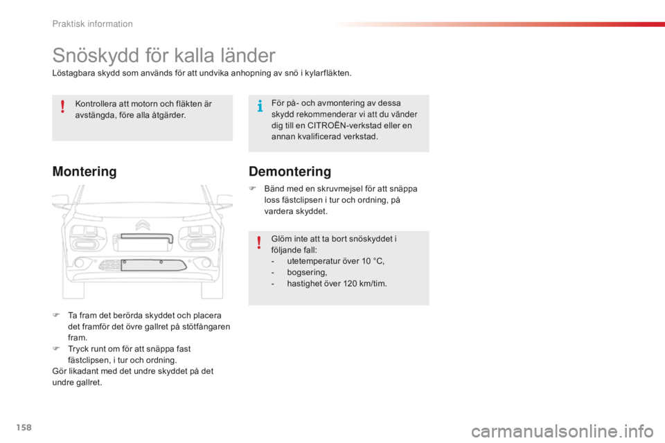 CITROEN C4 CACTUS 2018 InstruktionsbÖcker (in Swedish) 158
C4-cactus_sv_Chap07_info-pratiques_ed01-2016
Snöskydd för kalla länder
Löstagbara skydd som används för att undvika anhopning av snö i kylar fläkten.
F
Ta f
ram det berörda skyddet och p CITROEN C4 CACTUS 2018 InstruktionsbÖcker (in Swedish) 158
C4-cactus_sv_Chap07_info-pratiques_ed01-2016
Snöskydd för kalla länder
Löstagbara skydd som används för att undvika anhopning av snö i kylar fläkten.
F
Ta f
ram det berörda skyddet och p