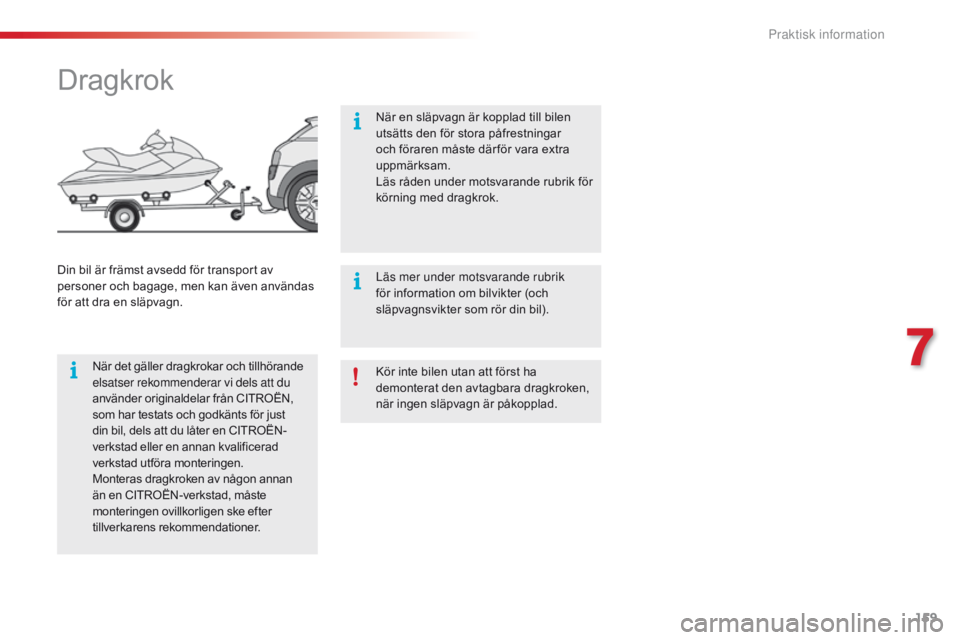 CITROEN C4 CACTUS 2018 InstruktionsbÖcker (in Swedish) 159
C4-cactus_sv_Chap07_info-pratiques_ed01-2016
Kör inte bilen utan att först ha
demonterat den avtagbara dragkroken,
när ingen släpvagn är påkopplad.
Dragkrok
När det gäller dragkrokar och CITROEN C4 CACTUS 2018 InstruktionsbÖcker (in Swedish) 159
C4-cactus_sv_Chap07_info-pratiques_ed01-2016
Kör inte bilen utan att först ha
demonterat den avtagbara dragkroken,
när ingen släpvagn är påkopplad.
Dragkrok
När det gäller dragkrokar och