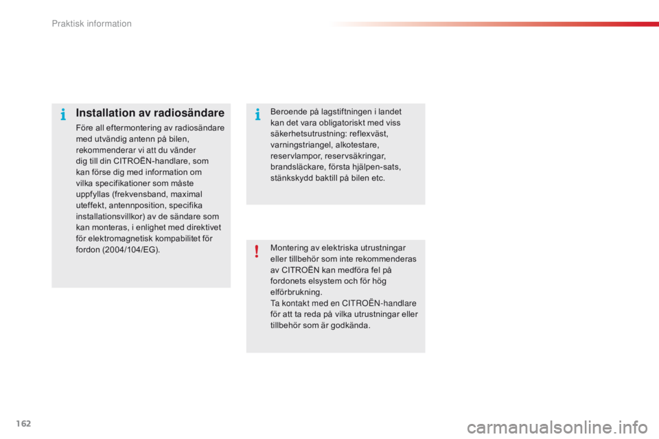 CITROEN C4 CACTUS 2018 InstruktionsbÖcker (in Swedish) 162
C4-cactus_sv_Chap07_info-pratiques_ed01-2016
Montering av elektriska utrustningar
eller tillbehör som inte rekommenderas
av CITROËN kan medföra fel på
fordonets elsystem och för hög
elf CITROEN C4 CACTUS 2018 InstruktionsbÖcker (in Swedish) 162
C4-cactus_sv_Chap07_info-pratiques_ed01-2016
Montering av elektriska utrustningar
eller tillbehör som inte rekommenderas
av CITROËN kan medföra fel på
fordonets elsystem och för hög
elf
