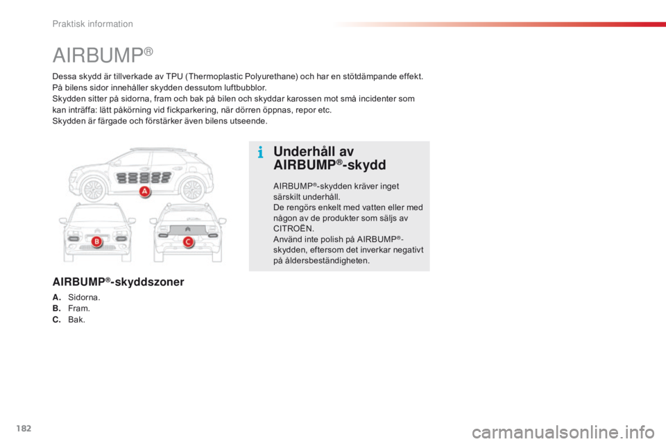 CITROEN C4 CACTUS 2018  InstruktionsbÖcker (in Swedish) 182
C4-cactus_sv_Chap07_info-pratiques_ed01-2016
Dessa skydd är tillverkade av TPU (Thermoplastic Polyurethane) och har en stötdämpande effekt. 
På bilens sidor innehåller skydden dessutom luftbu