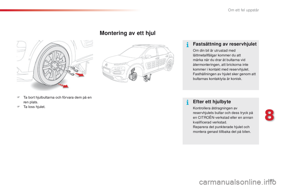 CITROEN C4 CACTUS 2018 InstruktionsbÖcker (in Swedish) 195
C4-cactus_sv_Chap08_En-cas-de-panne_ed01-2016
Montering av ett hjul
Fastsättning av reservhjulet
Om din bil är utrustad med
lättmetallfälgar kommer du att
märka när du drar åt bultarna vi CITROEN C4 CACTUS 2018 InstruktionsbÖcker (in Swedish) 195
C4-cactus_sv_Chap08_En-cas-de-panne_ed01-2016
Montering av ett hjul
Fastsättning av reservhjulet
Om din bil är utrustad med
lättmetallfälgar kommer du att
märka när du drar åt bultarna vi