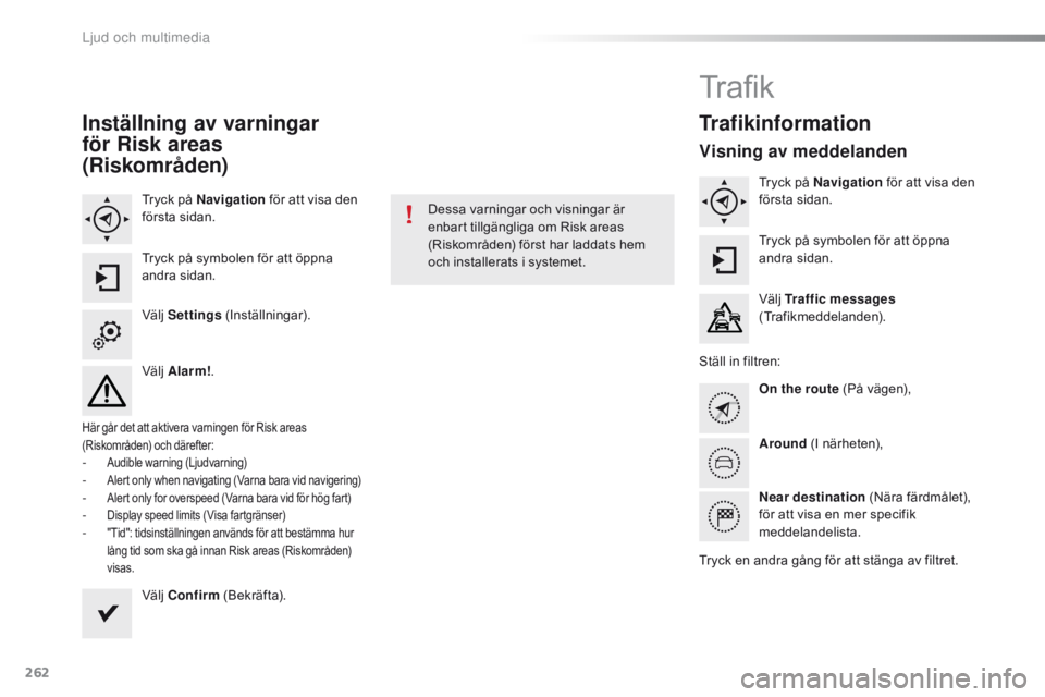 CITROEN C4 CACTUS 2018 InstruktionsbÖcker (in Swedish) 262
C4-cactus_sv_Chap10b_SMEGplus_ed01-2016
Inställning av varningar
för Risk areas
(Riskområden)
Tryck på Navigation för att visa den
första sidan.
Tryck på symbolen för att öppna
andra CITROEN C4 CACTUS 2018 InstruktionsbÖcker (in Swedish) 262
C4-cactus_sv_Chap10b_SMEGplus_ed01-2016
Inställning av varningar
för Risk areas
(Riskområden)
Tryck på Navigation för att visa den
första sidan.
Tryck på symbolen för att öppna
andra