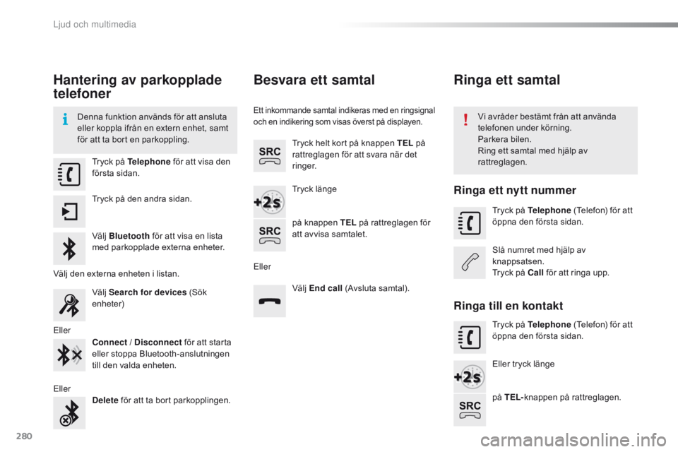 CITROEN C4 CACTUS 2018 InstruktionsbÖcker (in Swedish) 280
C4-cactus_sv_Chap10b_SMEGplus_ed01-2016
Hantering av parkopplade
telefoner
Denna funktion används för att ansluta
eller koppla ifrån en extern enhet, samt
för att ta bort en parkoppling.Vi CITROEN C4 CACTUS 2018 InstruktionsbÖcker (in Swedish) 280
C4-cactus_sv_Chap10b_SMEGplus_ed01-2016
Hantering av parkopplade
telefoner
Denna funktion används för att ansluta
eller koppla ifrån en extern enhet, samt
för att ta bort en parkoppling.Vi