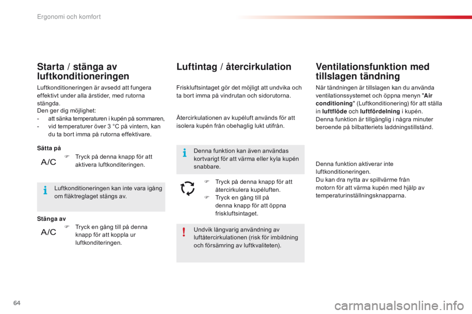 CITROEN C4 CACTUS 2018 InstruktionsbÖcker (in Swedish) 64
C4-cactus_sv_Chap03_Ergonomie-et-confort_ed01-2016
Undvik långvarig användning av
luftåtercirkulationen (risk för imbildning
och försämring av luftkvaliteten).
Den ger dig möjlighet:
-
at CITROEN C4 CACTUS 2018 InstruktionsbÖcker (in Swedish) 64
C4-cactus_sv_Chap03_Ergonomie-et-confort_ed01-2016
Undvik långvarig användning av
luftåtercirkulationen (risk för imbildning
och försämring av luftkvaliteten).
Den ger dig möjlighet:
-
at
