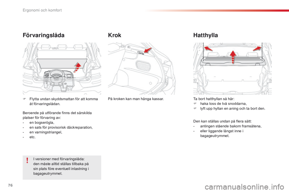CITROEN C4 CACTUS 2018  InstruktionsbÖcker (in Swedish) 76
C4-cactus_sv_Chap03_Ergonomie-et-confort_ed01-2016
Ta bort hatthyllan så här:
F haka loss de två snoddarna,
F
 ly

ft upp hyllan en aning och ta bort den.
Hatthylla
Den kan ställas undan på fl