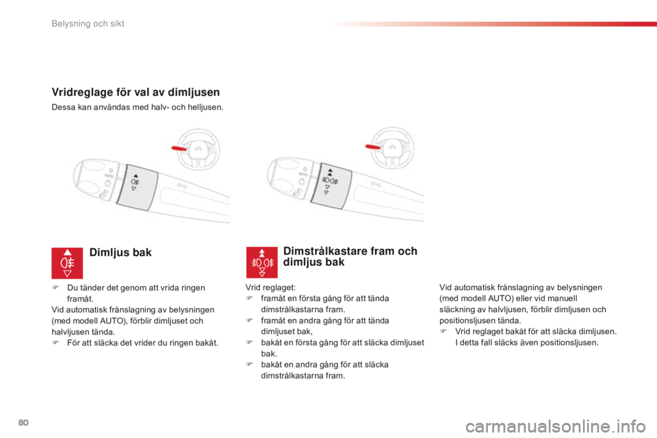 CITROEN C4 CACTUS 2018 InstruktionsbÖcker (in Swedish) 80
C4-cactus_sv_Chap04_Eclairage-et-visibilite_ed01-2016
Vridreglage för val av dimljusen
Dessa kan användas med halv- och helljusen.
Dimstrålkastare fram och
dimljus bak
Vid automatisk frånslagn CITROEN C4 CACTUS 2018 InstruktionsbÖcker (in Swedish) 80
C4-cactus_sv_Chap04_Eclairage-et-visibilite_ed01-2016
Vridreglage för val av dimljusen
Dessa kan användas med halv- och helljusen.
Dimstrålkastare fram och
dimljus bak
Vid automatisk frånslagn