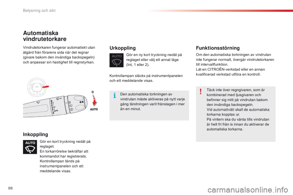 CITROEN C4 CACTUS 2018 InstruktionsbÖcker (in Swedish) 88
C4-cactus_sv_Chap04_Eclairage-et-visibilite_ed01-2016
Täck inte över regngivaren, som är
kombinerad med ljusgivaren och
befinner sig mitt på vindrutan bakom
den invändiga backspegeln.
Vid a CITROEN C4 CACTUS 2018 InstruktionsbÖcker (in Swedish) 88
C4-cactus_sv_Chap04_Eclairage-et-visibilite_ed01-2016
Täck inte över regngivaren, som är
kombinerad med ljusgivaren och
befinner sig mitt på vindrutan bakom
den invändiga backspegeln.
Vid a