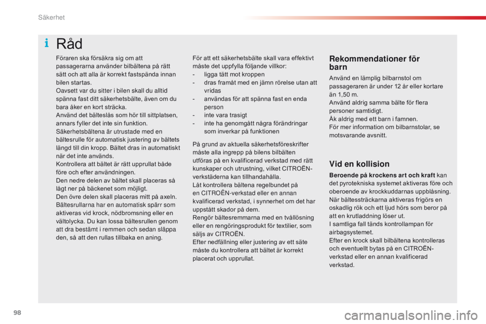 CITROEN C4 CACTUS 2018 InstruktionsbÖcker (in Swedish) 98
C4-cactus_sv_Chap05_securite_ed01-2016
Föraren ska försäkra sig om att
passagerarna använder bilbältena på rätt
sätt och att alla är korrekt fastspända innan
bilen startas.
Oavsett var CITROEN C4 CACTUS 2018 InstruktionsbÖcker (in Swedish) 98
C4-cactus_sv_Chap05_securite_ed01-2016
Föraren ska försäkra sig om att
passagerarna använder bilbältena på rätt
sätt och att alla är korrekt fastspända innan
bilen startas.
Oavsett var