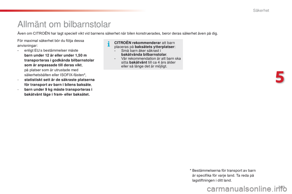 CITROEN C4 CACTUS 2016 InstruktionsbÖcker (in Swedish) 101
C4-cactus_sv_Chap05_securite_ed01-2015
Allmänt om bilbarnstolar
CITROËN rekommenderar att barn
placeras på baksätets ytterplatser :
-
S
må barn åker säkrast i
bakåtvända bilbarnstola CITROEN C4 CACTUS 2016 InstruktionsbÖcker (in Swedish) 101
C4-cactus_sv_Chap05_securite_ed01-2015
Allmänt om bilbarnstolar
CITROËN rekommenderar att barn
placeras på baksätets ytterplatser :
-
S
må barn åker säkrast i
bakåtvända bilbarnstola