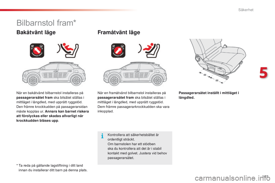 CITROEN C4 CACTUS 2016 InstruktionsbÖcker (in Swedish) 103
C4-cactus_sv_Chap05_securite_ed01-2015
Bilbarnstol fram*
Bakåtvänt lägeFramåtvänt läge
Passagerarsätet inställt i mittläget i
längdled.
Kontrollera att säkerhetsbältet är
ordentligt CITROEN C4 CACTUS 2016 InstruktionsbÖcker (in Swedish) 103
C4-cactus_sv_Chap05_securite_ed01-2015
Bilbarnstol fram*
Bakåtvänt lägeFramåtvänt läge
Passagerarsätet inställt i mittläget i
längdled.
Kontrollera att säkerhetsbältet är
ordentligt
