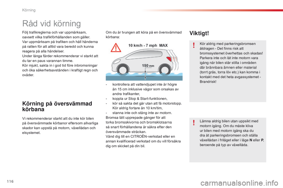CITROEN C4 CACTUS 2016 InstruktionsbÖcker (in Swedish) 116
C4-cactus_sv_Chap06_conduite_ed01-2015
Råd vid körning
Följ trafikreglerna och var uppmärksam,
oavsett vilka trafikförhållanden som gäller.
Var uppmärksam på trafiken och håll händerna CITROEN C4 CACTUS 2016 InstruktionsbÖcker (in Swedish) 116
C4-cactus_sv_Chap06_conduite_ed01-2015
Råd vid körning
Följ trafikreglerna och var uppmärksam,
oavsett vilka trafikförhållanden som gäller.
Var uppmärksam på trafiken och håll händerna