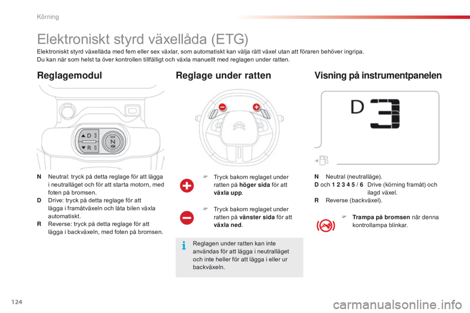 CITROEN C4 CACTUS 2016 InstruktionsbÖcker (in Swedish) 124
C4-cactus_sv_Chap06_conduite_ed01-2015
Elektroniskt styrd växellåda (ETG)
N Neutral: tryck på detta reglage för att lägga i neutralläget och för att starta motorn, med
foten på bromsen.
D CITROEN C4 CACTUS 2016 InstruktionsbÖcker (in Swedish) 124
C4-cactus_sv_Chap06_conduite_ed01-2015
Elektroniskt styrd växellåda (ETG)
N Neutral: tryck på detta reglage för att lägga i neutralläget och för att starta motorn, med
foten på bromsen.
D