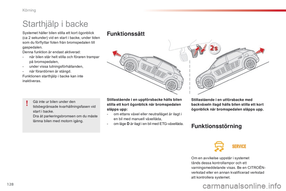 CITROEN C4 CACTUS 2016 InstruktionsbÖcker (in Swedish) 128
C4-cactus_sv_Chap06_conduite_ed01-2015
Starthjälp i backe
Systemet håller bilen stilla ett kort ögonblick
(ca 2 sekunder) vid en start i backe, under tiden
som du för flyttar foten från br CITROEN C4 CACTUS 2016 InstruktionsbÖcker (in Swedish) 128
C4-cactus_sv_Chap06_conduite_ed01-2015
Starthjälp i backe
Systemet håller bilen stilla ett kort ögonblick
(ca 2 sekunder) vid en start i backe, under tiden
som du för flyttar foten från br