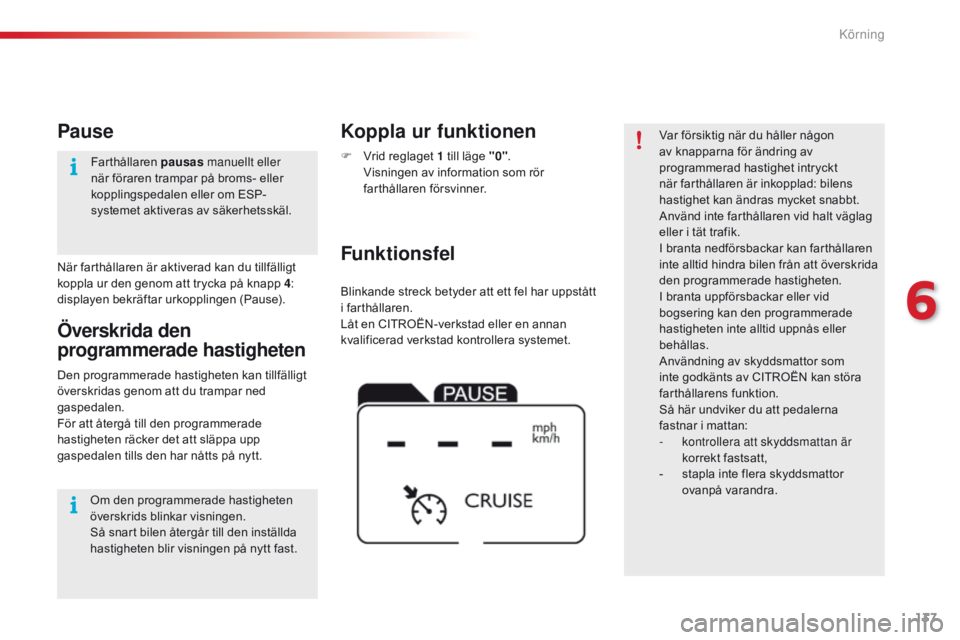 CITROEN C4 CACTUS 2016 InstruktionsbÖcker (in Swedish) 137
C4-cactus_sv_Chap06_conduite_ed01-2015
Blinkande streck betyder att ett fel har uppstått
i farthållaren.
Låt en CITROËN-verkstad eller en annan
kvalificerad verkstad kontrollera systemet.
Fu CITROEN C4 CACTUS 2016 InstruktionsbÖcker (in Swedish) 137
C4-cactus_sv_Chap06_conduite_ed01-2015
Blinkande streck betyder att ett fel har uppstått
i farthållaren.
Låt en CITROËN-verkstad eller en annan
kvalificerad verkstad kontrollera systemet.
Fu