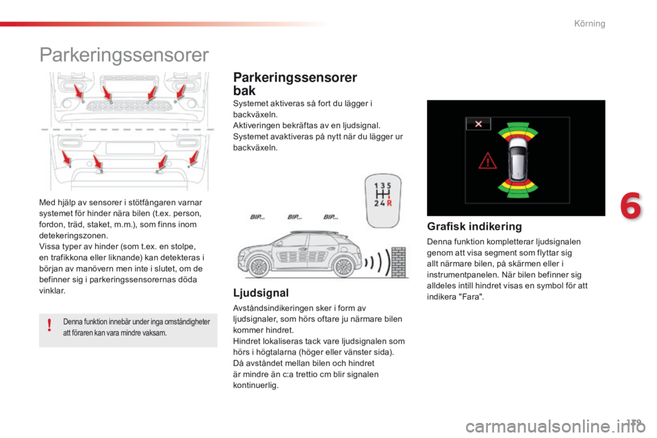 CITROEN C4 CACTUS 2016 InstruktionsbÖcker (in Swedish) 139
C4-cactus_sv_Chap06_conduite_ed01-2015
Med hjälp av sensorer i stötfångaren varnar
systemet för hinder nära bilen (t.ex. person,
fordon, träd, staket, m.m.), som finns inom
detekeringszon CITROEN C4 CACTUS 2016 InstruktionsbÖcker (in Swedish) 139
C4-cactus_sv_Chap06_conduite_ed01-2015
Med hjälp av sensorer i stötfångaren varnar
systemet för hinder nära bilen (t.ex. person,
fordon, träd, staket, m.m.), som finns inom
detekeringszon