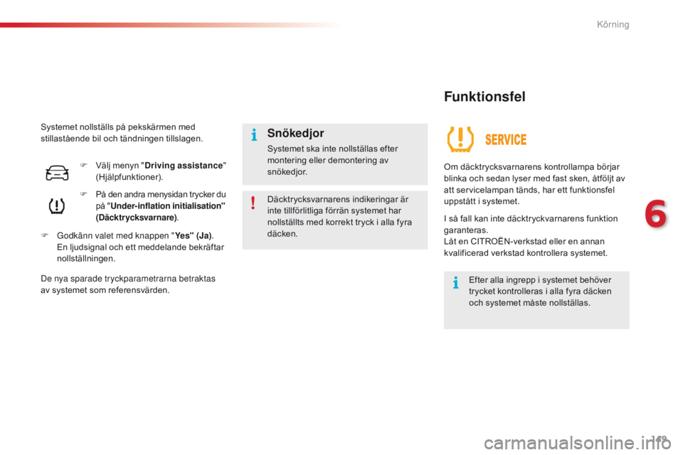 CITROEN C4 CACTUS 2016 InstruktionsbÖcker (in Swedish) 149
C4-cactus_sv_Chap06_conduite_ed01-2015
Systemet nollställs på pekskärmen med
stillastående bil och tändningen tillslagen.F
P
å den andra menysidan trycker du
på " Under-inflation i CITROEN C4 CACTUS 2016 InstruktionsbÖcker (in Swedish) 149
C4-cactus_sv_Chap06_conduite_ed01-2015
Systemet nollställs på pekskärmen med
stillastående bil och tändningen tillslagen.F
P
å den andra menysidan trycker du
på " Under-inflation i