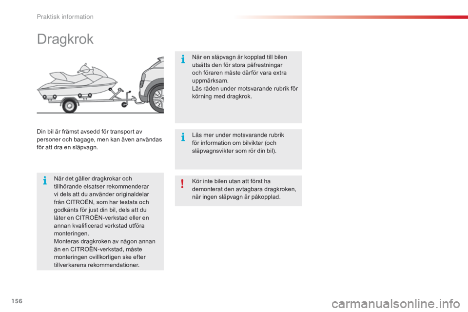 CITROEN C4 CACTUS 2016 InstruktionsbÖcker (in Swedish) 156
C4-cactus_sv_Chap07_info-pratiques_ed01-2015
Kör inte bilen utan att först ha
demonterat den avtagbara dragkroken,
när ingen släpvagn är påkopplad.
Dragkrok
När det gäller dragkrokar och CITROEN C4 CACTUS 2016 InstruktionsbÖcker (in Swedish) 156
C4-cactus_sv_Chap07_info-pratiques_ed01-2015
Kör inte bilen utan att först ha
demonterat den avtagbara dragkroken,
när ingen släpvagn är påkopplad.
Dragkrok
När det gäller dragkrokar och