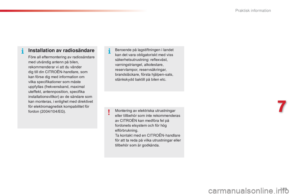 CITROEN C4 CACTUS 2016 InstruktionsbÖcker (in Swedish) 159
C4-cactus_sv_Chap07_info-pratiques_ed01-2015
Montering av elektriska utrustningar
eller tillbehör som inte rekommenderas
av CITROËN kan medföra fel på
fordonets elsystem och för hög
elfà CITROEN C4 CACTUS 2016 InstruktionsbÖcker (in Swedish) 159
C4-cactus_sv_Chap07_info-pratiques_ed01-2015
Montering av elektriska utrustningar
eller tillbehör som inte rekommenderas
av CITROËN kan medföra fel på
fordonets elsystem och för hög
elfÃ