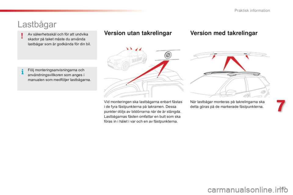 CITROEN C4 CACTUS 2016 InstruktionsbÖcker (in Swedish) 161
C4-cactus_sv_Chap07_info-pratiques_ed01-2015
Lastbågar
Av säkerhetsskäl och för att undvika
skador på taket måste du använda
lastbågar som är godkända för din bil.
Följ monteringsanv CITROEN C4 CACTUS 2016 InstruktionsbÖcker (in Swedish) 161
C4-cactus_sv_Chap07_info-pratiques_ed01-2015
Lastbågar
Av säkerhetsskäl och för att undvika
skador på taket måste du använda
lastbågar som är godkända för din bil.
Följ monteringsanv