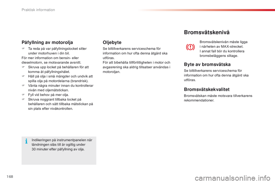 CITROEN C4 CACTUS 2016 InstruktionsbÖcker (in Swedish) 168
C4-cactus_sv_Chap07_info-pratiques_ed01-2015
Indikeringen på instrumentpanelen när
tändningen slås till är ogiltig under
30 minuter efter påfyllning av olja.
PÃ¥fyllning av motorolja
F Ta CITROEN C4 CACTUS 2016 InstruktionsbÖcker (in Swedish) 168
C4-cactus_sv_Chap07_info-pratiques_ed01-2015
Indikeringen på instrumentpanelen när
tändningen slås till är ogiltig under
30 minuter efter påfyllning av olja.
PÃ¥fyllning av motorolja
F Ta